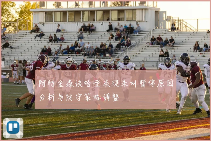 阿特金森谈哈登表现未叫暂停原因分析与防守策略调整
