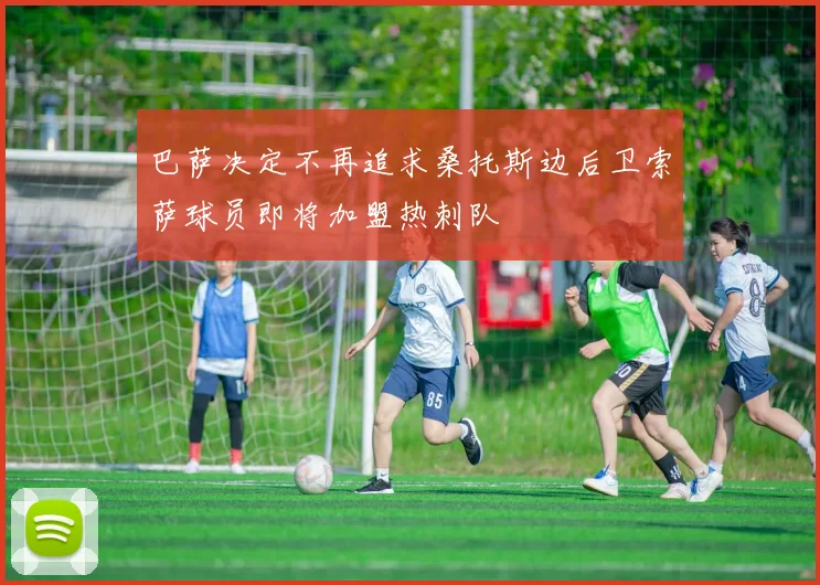 巴萨决定不再追求桑托斯边后卫索萨球员即将加盟热刺队